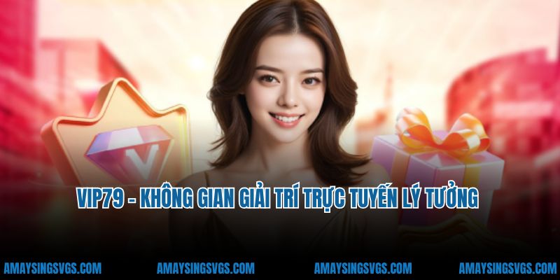 VIP79 khong gian VIP79 - Thế Giới Giải Trí Trực Tuyến Của Những Cao Thủ Cá Cược VIP79 - Không gian giải trí trực tuyến lý tưởng