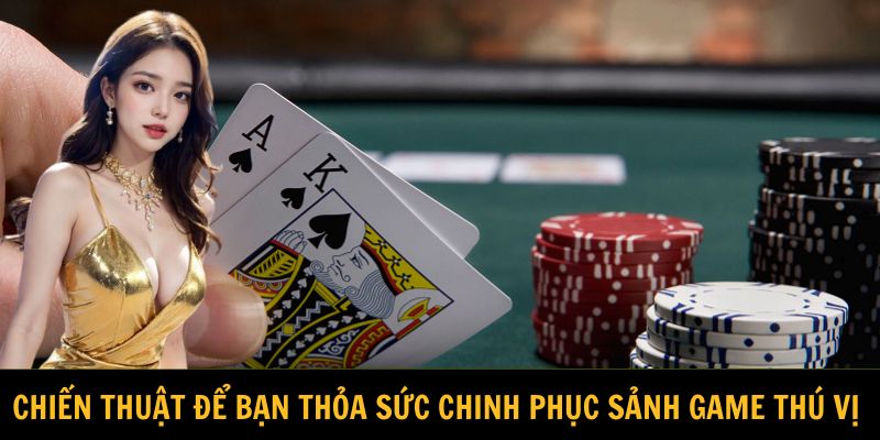 Chiến thuật để bạn thỏa sức chinh phục sảnh game thú vị 