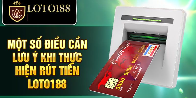 luu y rut tien Hướng Dẫn Rút Tiền Loto188 Nhanh Chóng Đơn Giản Nhất Lưu ý quan trọng khi rút tiền bạn cần biết