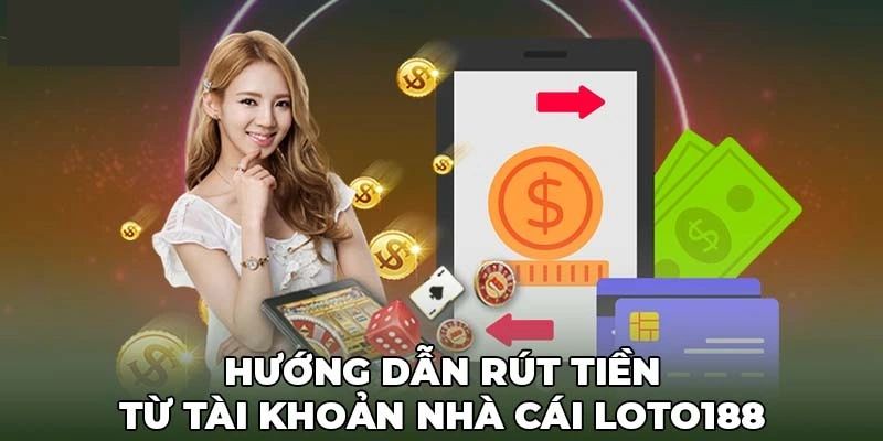 Chi tiết cách rút tiền tại nhà cái Loto188