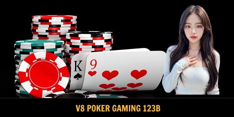 V8 Poker Gaming 123B: Cổng Game Đỉnh Cao Cho Dân Chơi Bài