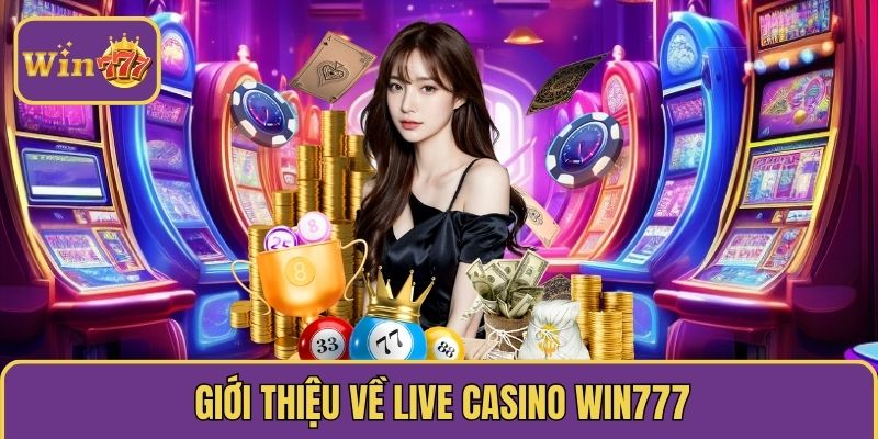 gioi thieu ve live casino win777 Live Casino Win777 - Trải Nghiệm Sòng Bài Trực Tuyến Đỉnh Cao Giới thiệu về live casino Win777
